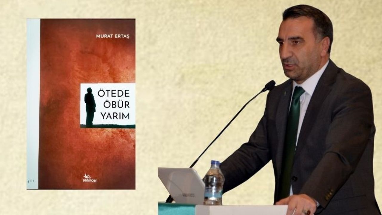 Murat Ertaş, 10 yılda bir araya getirdiği şiirleri “Ötede Öbür Yarım”da kitaplaştırdı.