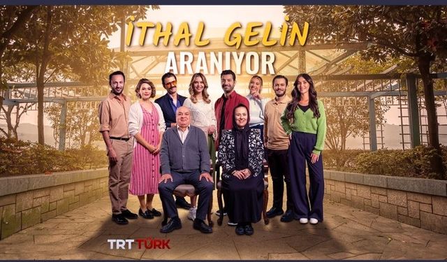 Ekranların yeni romantik komedisi “İthal Gelin Aranıyor”