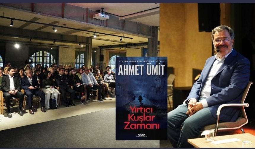 Ahmet Ümit, yırtıcı kuşlar tepemizde dönüyorlar ve bizi avlıyorlar, parçalıyorlar.