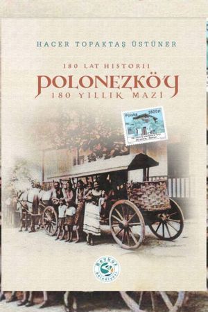 Prof. Dr. Hacer Topaktaş Üstüner - 180 Lat Historii / Polonezköy 180 Yıllık Mazi